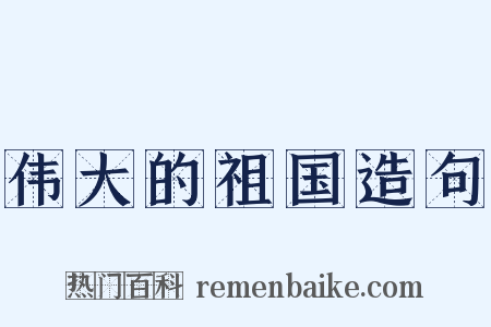 伟大的祖国造句是什么意思的图片